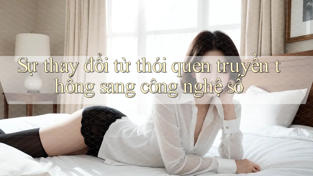 Sự thay đổi từ thói quen truyền thống sang công nghệ số