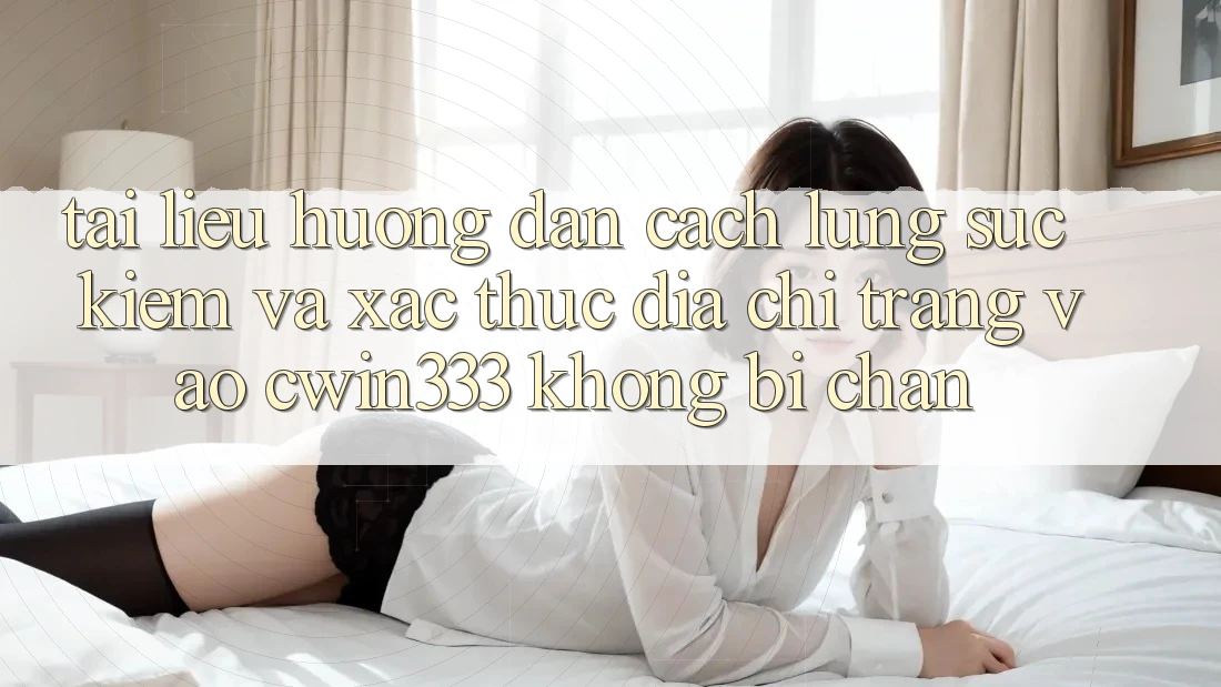 Tài liệu hướng dẫn Cách Lùng sục Kiếm Và Xác Thực Địa chỉ trang Vào cwin333 Không Bị Chặn