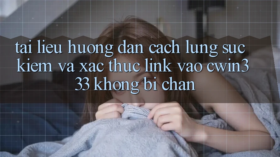 Tài liệu hướng dẫn Cách Lùng sục Kiếm Và Xác Thực Link Vào cwin333 Không Bị Chặn