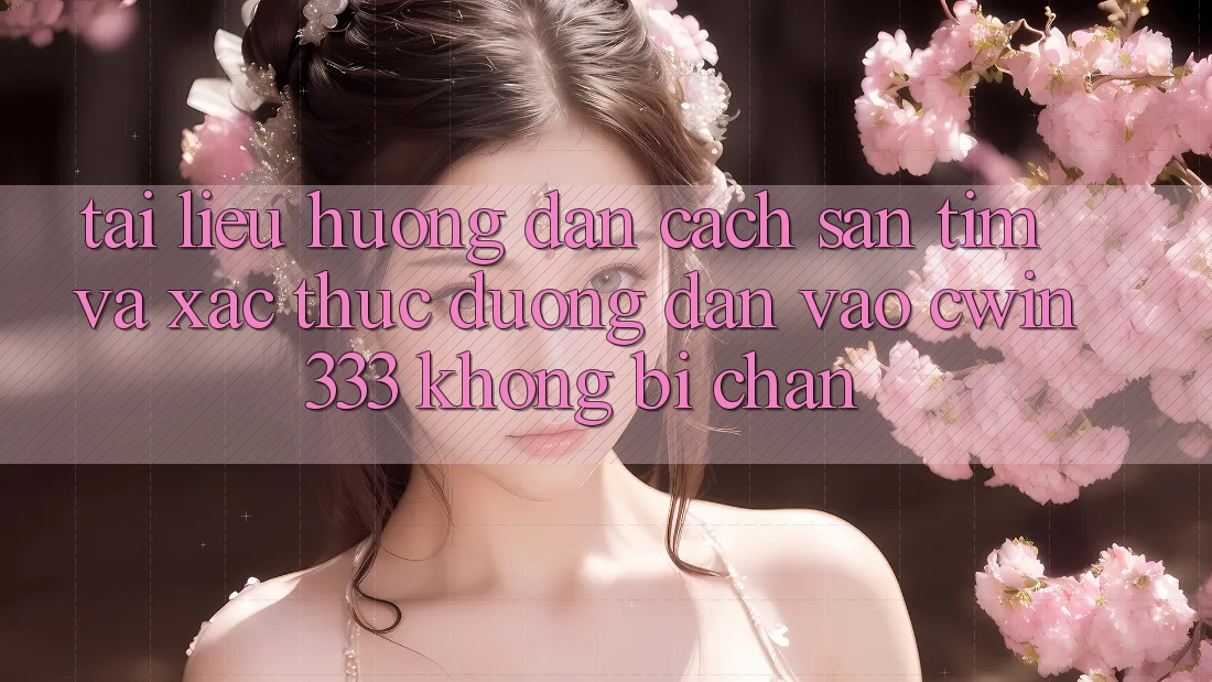Tài liệu hướng dẫn Cách Săn tìm Và Xác Thực Đường dẫn Vào cwin333 Không Bị Chặn