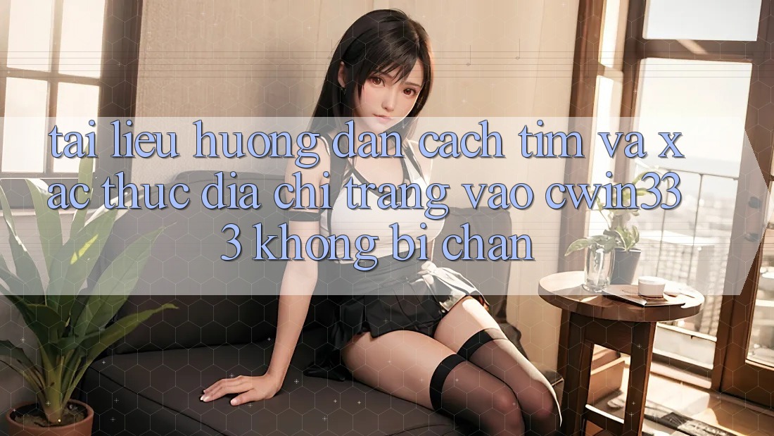 Tài liệu hướng dẫn Cách Tìm Và Xác Thực Địa chỉ trang Vào cwin333 Không Bị Chặn