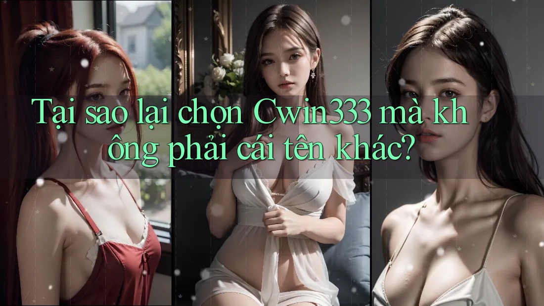 Tại sao lại chọn Cwin333 mà không phải cái tên khác?