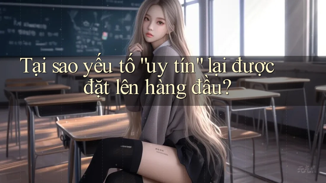 Tại sao yếu tố uy tín lại được đặt lên hàng đầu?