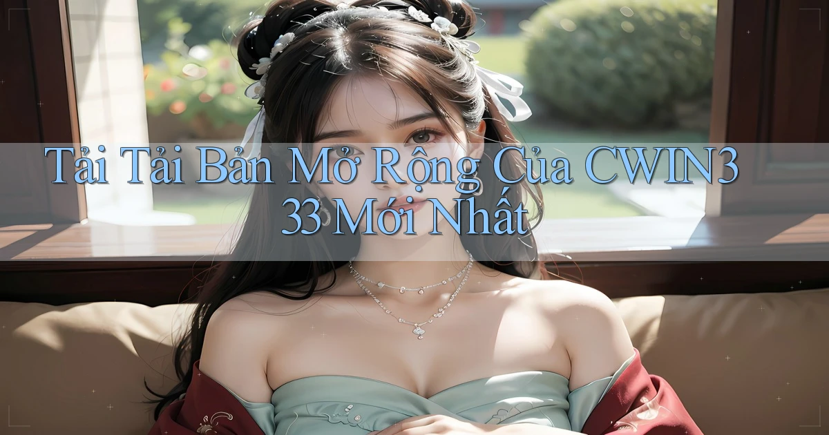tải tải bản mở rộng của cwin333 mới nhất