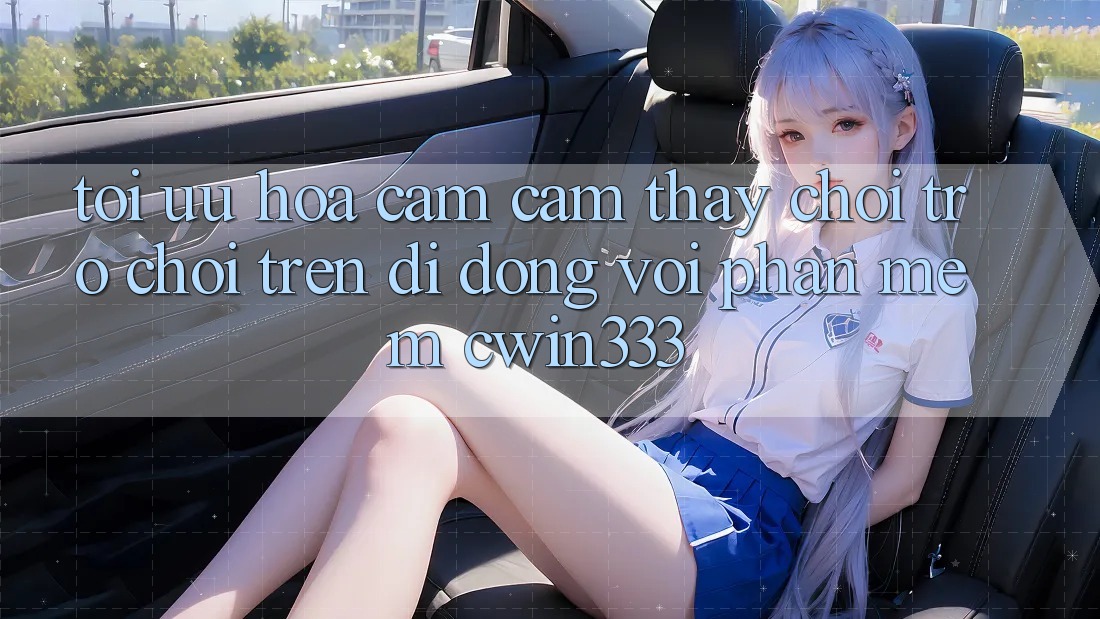 Tối Ưu Hóa Cảm cảm thấy Chơi Trò chơi Trên Di Động Với Phần mềm cwin333