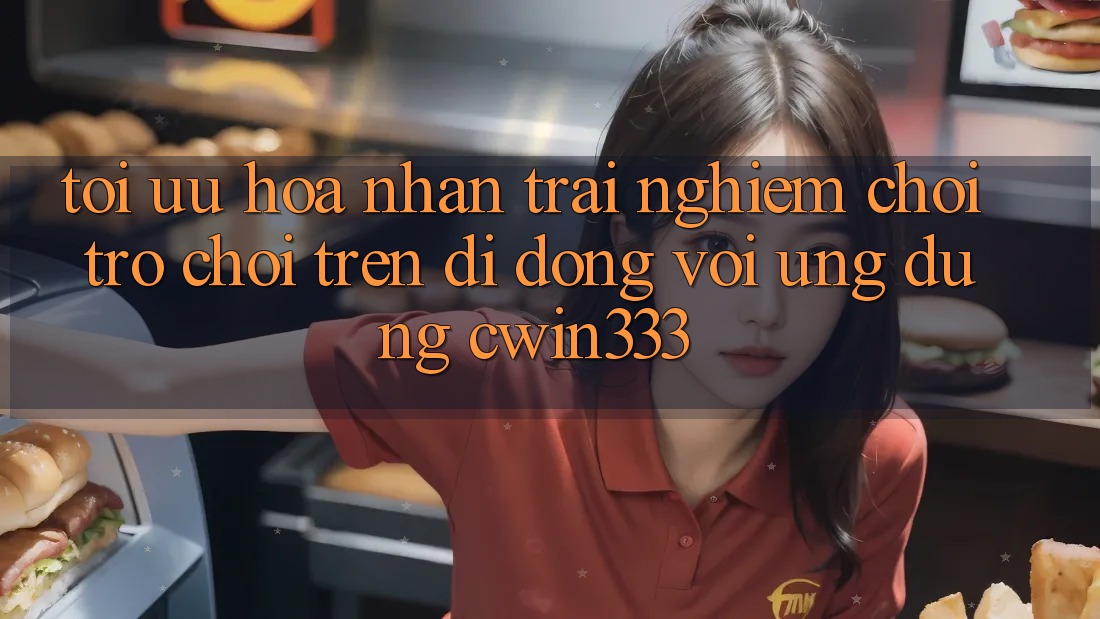 Tối Ưu Hóa Nhận trải nghiệm Chơi Trò chơi Trên Di Động Với Ứng Dụng cwin333