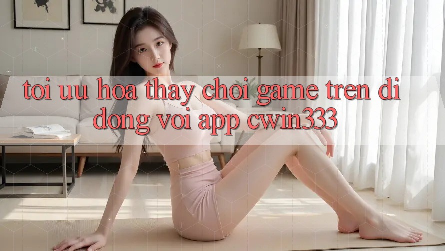 Tối Ưu Hóa Thấy Chơi Game Trên Di Động Với App cwin333