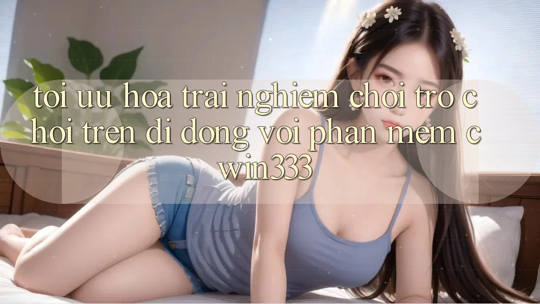Tối Ưu Hóa Trải Nghiệm Chơi Trò chơi Trên Di Động Với Phần mềm cwin333