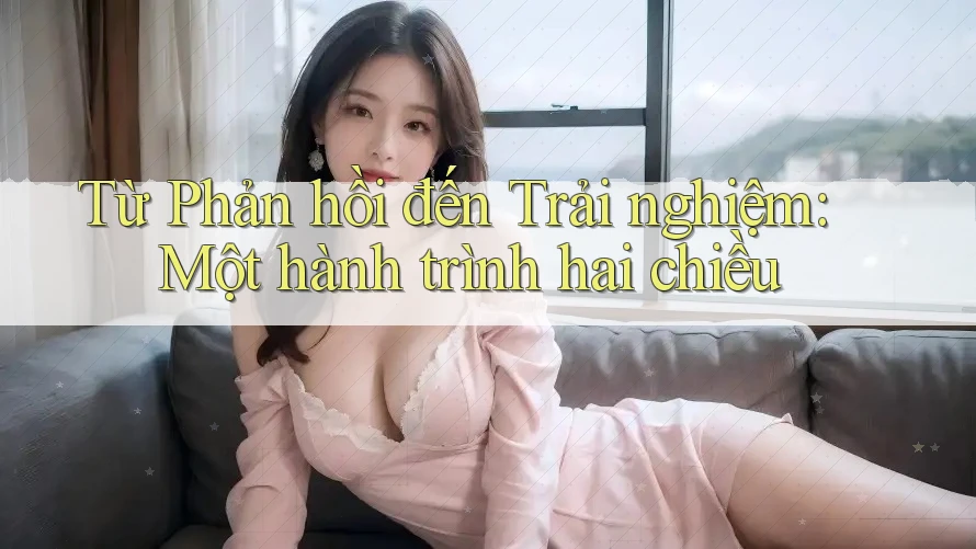 Từ Phản hồi đến Trải nghiệm: Một hành trình hai chiều