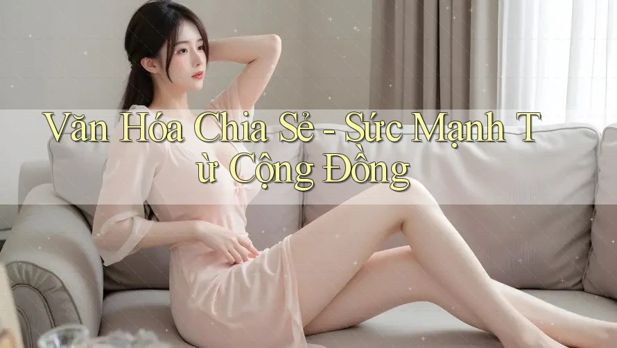Văn Hóa Chia Sẻ - Sức Mạnh Từ Cộng Đồng