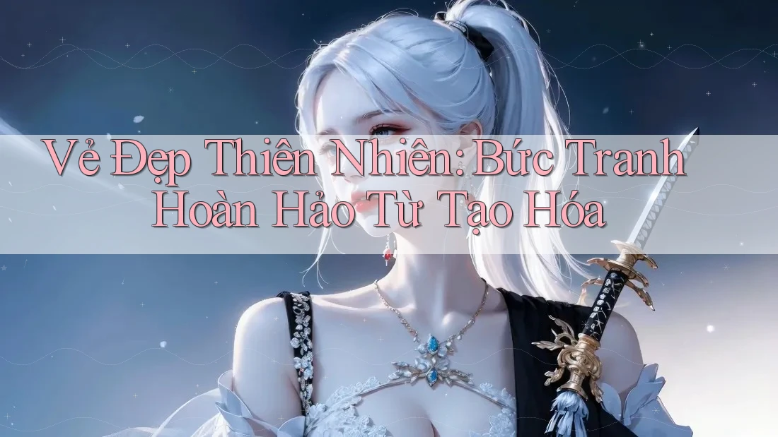 Vẻ Đẹp Thiên Nhiên: Bức Tranh Hoàn Hảo Từ Tạo Hóa