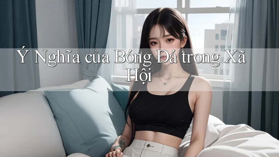 Ý Nghĩa của Bóng Đá trong Xã Hội