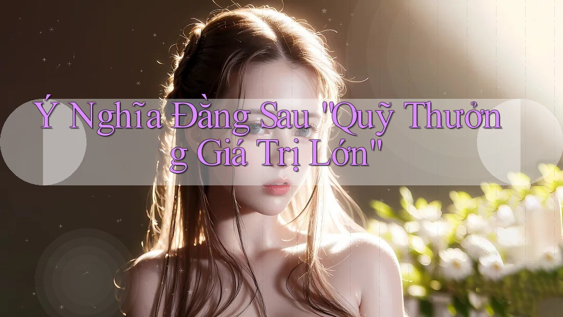 Ý Nghĩa Đằng Sau “Quỹ Thưởng Giá Trị Lớn”